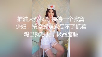 推油大叔权哥 接待一个寂寞少妇，按摩蝴蝶穴受不了抓着鸡巴就想要，极品露脸