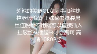 超辣的美腿OL女同事和丝袜控老板偷情 正妹秘书爆裂黑丝连脱都不用就可以直接插入 扯破丝袜插起来才会爽啊 高清1080P版