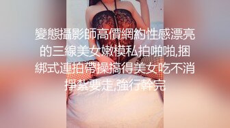 變態攝影師高價網約性感漂亮的三線美女嫩模私拍啪啪,捆綁式連拍帶操搞得美女吃不消掙紮要走,強行幹完