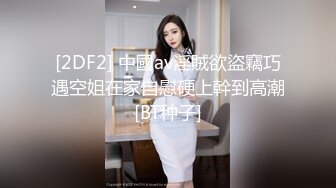 [2DF2]热恋小情侣日常造爱自拍年轻人玩的激情大奶妹子被调教成小骚货一枚 [BT种子]