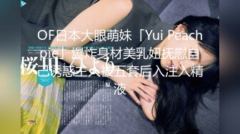 OF日本大眼萌妹「Yui Peachpie」爆炸身材美乳妞抚慰自己诱惑主人被五套后入注入精液