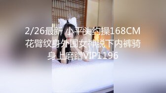 【新片速遞】 19岁粉嫩小萝莉❤️互舔下面，激情法式舌吻，正面看B紧致小淫穴❤️撸管必备~我已撸射好几回！！