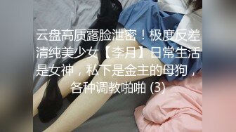 云盘高质露脸泄密！极度反差清纯美少女【李月】日常生活是女神，私下是金主的母狗，各种调教啪啪 (3)