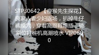 STP30642 【瘦猴先生探花】良家人妻少妇返场，扒掉牛仔裤摸穴，穿着高跟鞋爆插，骑乘位打桩机高潮喷水 VIP0600