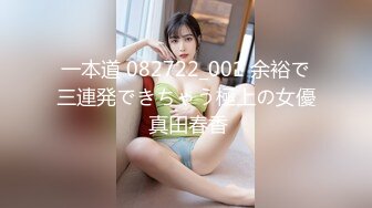 一本道 082722_001 余裕で三連発できちゃう極上の女優 真田春香