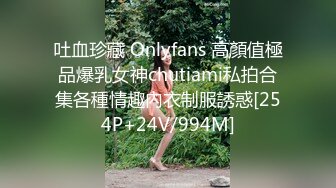 吐血珍藏 Onlyfans 高顏值極品爆乳女神chutiami私拍合集各種情趣內衣制服誘惑[254P+24V/994M]