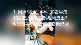 1_网爆明星门事件_知名导演和女艺人KTV淫乱现场流出3明星陪导演喝酒被舌吻摸奶调教_~1