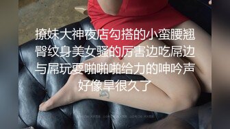 撩妹大神夜店勾搭的小蛮腰翘臀纹身美女骚的厉害边吃屌边与屌玩耍啪啪啪给力的呻吟声好像旱很久了