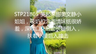 STP21805 笑起来甜美文静小姐姐，吸奶扣穴调情妹纸很娇羞，深喉口交抬起长腿侧入，扶着小腰后入撞击