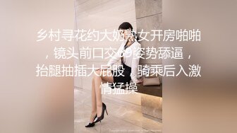 乡村寻花约大奶熟女开房啪啪，镜头前口交69姿势舔逼，抬腿抽插大屁股，骑乘后入激情猛操