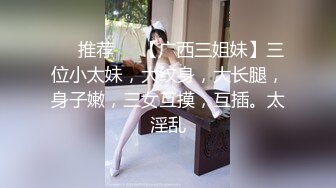 ❣️推荐❣️【广西三姐妹】三位小太妹，大纹身，大长腿，身子嫩，三女互摸，互插。太淫乱