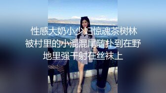 【海角乱伦大神】长腿嫂子丝袜控 硬拽做家务的嫂子操穴 坦荡放声浪叫高潮迭起 控制不住再次内射嫂子 竟然没生气