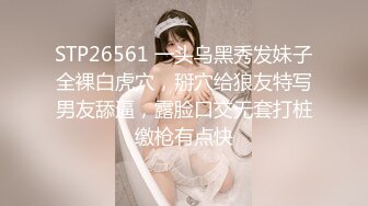 玩刺激虐操泰国知名人妖『美女』体验不一样性爱快感 紧致爆菊