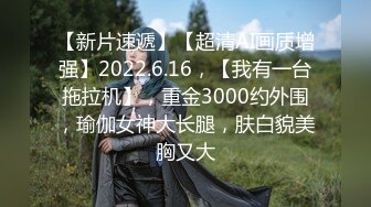 【新片速遞】【超清AI画质增强】2022.6.16，【我有一台拖拉机】，重金3000约外围，瑜伽女神大长腿，肤白貌美胸又大