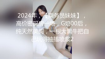 2024年，【乘务员妹妹】，高价密码房一场，G奶00后，纯天然美胸，一根大黑牛把自己玩得抽搐喷浆2