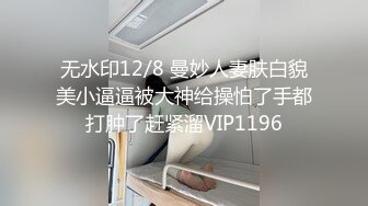 【完整版】【Spa探店偷拍完整版】苏州金牌私密护理,公司白领中午过来做护理,一顿操作把客人弄潮喷,走的时候还留下名片下次记得找我