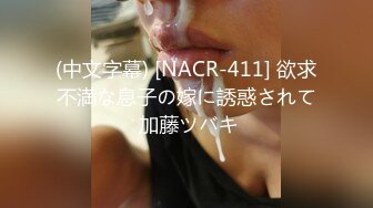 (中文字幕) [NACR-411] 欲求不満な息子の嫁に誘惑されて 加藤ツバキ