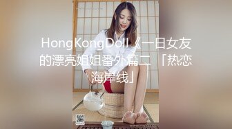 HongKongDoll《一日女友的漂亮姐姐番外篇二 「热恋海岸线」