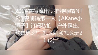 2024震撼流出，推特绿帽NTR淫妻刷锅第一人【AKane小狮子】订阅私拍，户外露出、约单男3P、怎么刺激怎么玩21 (2)