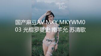 国产麻豆AV MKY MKYWM003 光棍罗曼史 南芊允 苏清歌