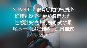 可盐可甜百变女神！上海高颜值S级名媛【可乐姐姐】剃完毛道具紫薇玩的不亦乐乎与富二代交合淫叫不停