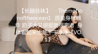 ❤【长腿丝袜】❤⭐Themotionoftheocean1⭐质量身材爆炸 奶子大又很挺就很离谱  身体看起来也是干干净净《VO.1》