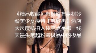 【18岁萝莉约闺蜜男友】赏心悦目的少女胴体，娇嫩白皙的小屁股被来回抽插，咿咿呀呀声声销魂