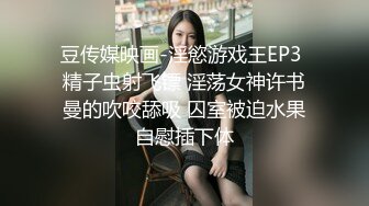 豆传媒映画-淫慾游戏王EP3 精子虫射飞镖 淫荡女神许书曼的吹咬舔吸 囚室被迫水果自慰插下体