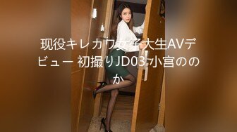 现役キレカワ女子大生AVデビュー 初撮りJD03 小宫ののか