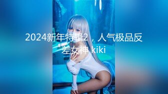 2024新年特辑2，人气极品反差女神 kiki