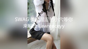 SWAG 美胸湿湿的小穴等你来解放 Lawrenceyy