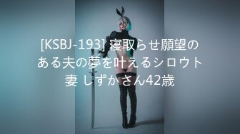 [KSBJ-193] 寝取らせ願望のある夫の夢を叶えるシロウト妻 しずかさん42歳