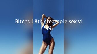 Bitchs 18th creampie sex video