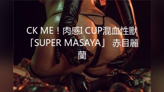 CK ME！肉感I CUP混血性獸「SUPER MASAYA」 赤目麗蘭