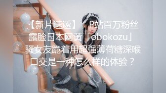 【新片速遞】 ✨P站百万粉丝露脸日本网黄「obokozu」骚女友跪着用超强薄荷糖深喉口交是一种怎么样的体验？