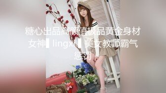 糖心出品高颜值极品黄金身材女神▌lingxi ▌美女教师霸气惩罚