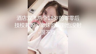 【鱼哥探花】，硬控19岁嫩妹，骚逼水多，超清画质一览无余，娇喘阵阵销魂！