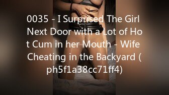 0035 - I Surprised The Girl Next Door with a Lot of Hot Cum in her Mouth - Wife Cheating in the Backyard (ph5f1a38cc71ff4)