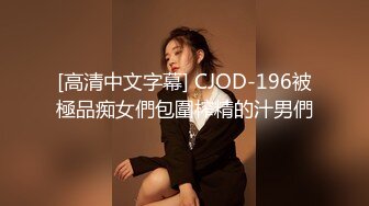 [高清中文字幕] CJOD-196被極品痴女們包圍榨精的汁男們