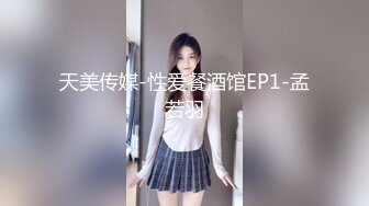 天美传媒-性爱餐酒馆EP1-孟若羽