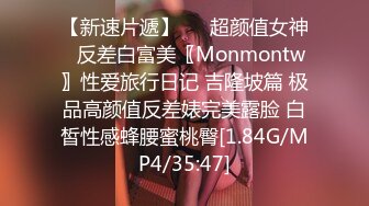 【新速片遞】   ⭐超颜值女神⭐反差白富美〖Monmontw〗性爱旅行日记 吉隆坡篇 极品高颜值反差婊完美露脸 白皙性感蜂腰蜜桃臀[1.84G/MP4/35:47]