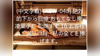 (中文字幕) [ABW-048] 絶対的下から目線 おもてなし庵 凄業小町 松岡すず 16 お客様のご満足の為、私の全てを捧げます。