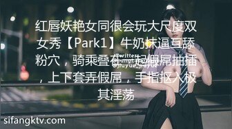 红唇妖艳女同很会玩大尺度双女秀【Park1】牛奶抹逼互舔粉穴，骑乘叠在一起假屌抽插，上下套弄假屌，手指抠入极其淫荡