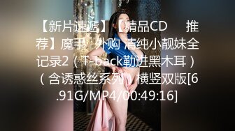 【新片速遞】【精品CD❤️推荐】魔手☛外购 清纯小靓妹全记录2（T-back勒进黑木耳）（含诱惑丝系列）横竖双版[6.91G/MP4/00:49:16]