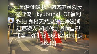 【新片速遞】 ✨肉肉的可爱反差亚裔「kyubunx」OF福利私拍 身材天然皮肤白净滋润红唇诱人 潮喷体制激情自慰【第三弹】[3.36GB/MP4/1:16:32]