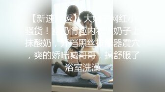 【乱伦通奸大神】内心中的黑暗之神 巨乳亲妹妹穿情趣内衣在厨房激战 超湿蜜穴操出白浆 对白十分精彩 内射精液