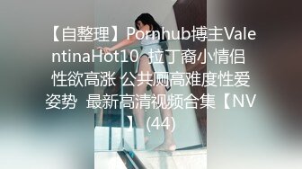 【自整理】Pornhub博主ValentinaHot10  拉丁裔小情侣 性欲高涨 公共厕高难度性爱姿势  最新高清视频合集【NV】 (44)