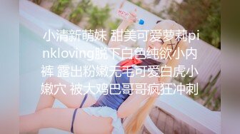  小清新萌妹 甜美可爱萝莉pinkloving脱下白色纯欲小内裤 露出粉嫩无毛可爱白虎小嫩穴 被大鸡巴哥哥疯狂冲刺